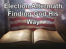 Election Aftermath - Finding God His Way