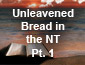 Passover / Unleavened Bread in the New Testament Part 1