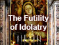 The futility of Idolatry