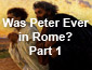 Was Peter Ever in Rome? Part 1